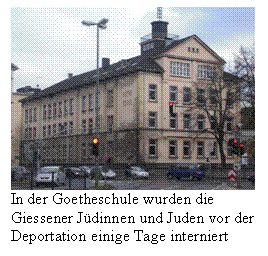 Textfeld:  
In der Goetheschule wurden die Giessener Jüdinnen und Juden vor der Deportation einige Tage interniert












